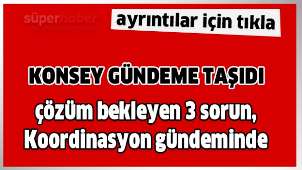 KONSEY GÜNDEME TAŞIDI