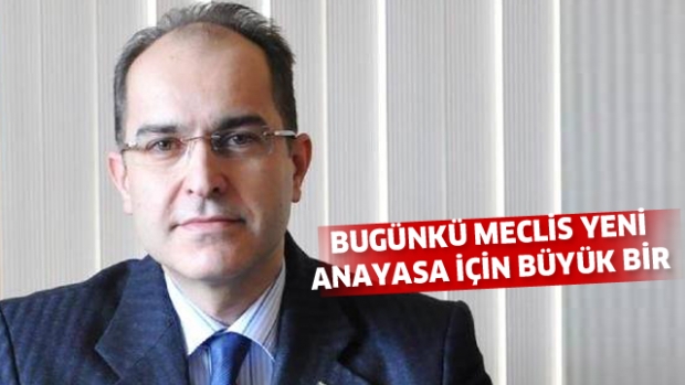 BUGÜNKÜ MECLİS YENİ ANAYASA İÇİN BÜYÜK BİR ŞANSTIR