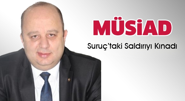 ​MÜSİAD Suruç’taki Saldırıyı Kınadı