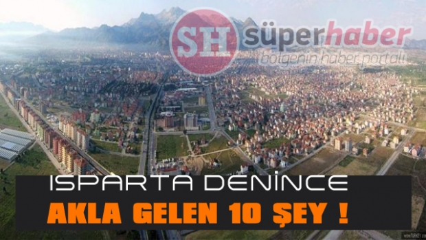 Isparta Denince Akla Gelen 10 Şey