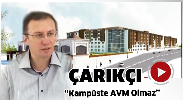 Rektör Çarıkçı: Üniversite kampüsünde avm olmaz