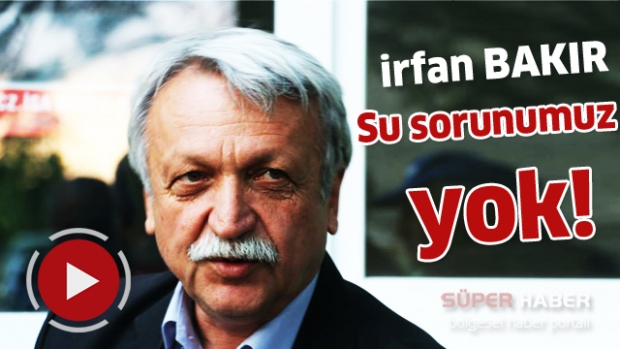 BAKIR:Su sorunumuz yok!