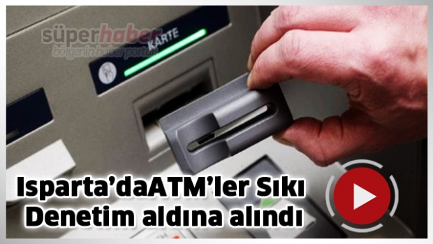 Isparta'da ATM ler sıkı Denetimde
