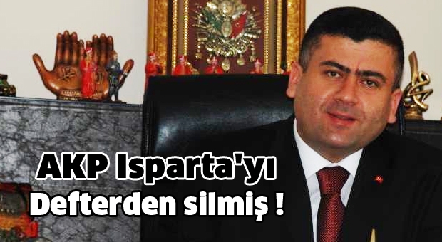 AKP Isparta'yı Defterden Silmiş