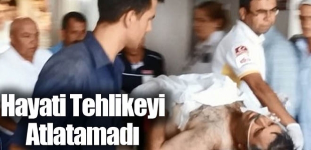 HAYATİ TEHLİKEYİ ATLATAMADI