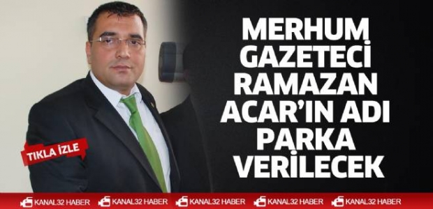 İsmi ölümsüzleştirilecek…  Merhum Gazeteci Ramazan Acar’ın adı parka verilecek