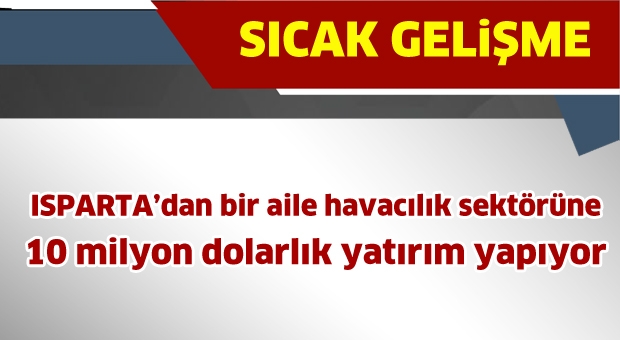 Ispartadan havacılık sektörününe 10 miyon dolarlık yatırım.