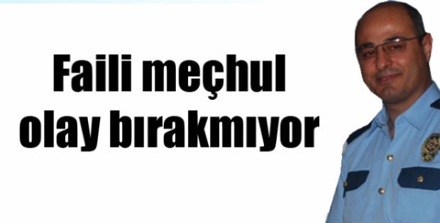 EMNİYET FAİLİ MEÇHUL OLAY BIRAKMIYOR