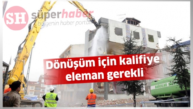 DÖNÜŞÜM İÇİN KALİFİYE ELEMANLAR GEREKLİ