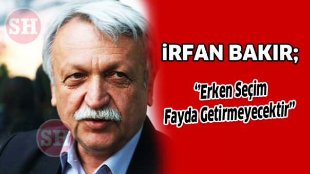 ERKEN SEÇİM MİLLETE FAYDA GETİRMEYECEKTİR