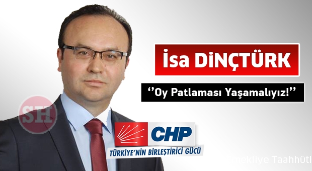 İsa Önder Dinçtürk ''Oy Patlaması Yaşamalıyız''