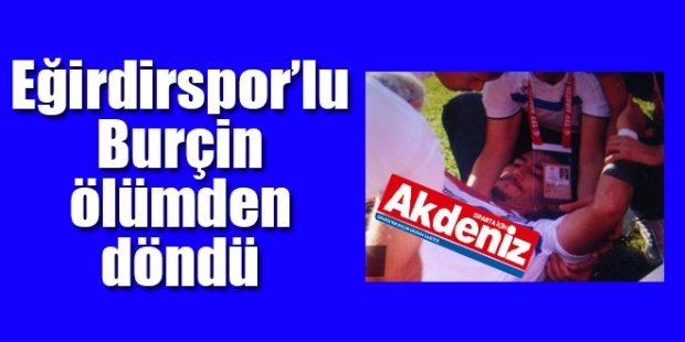 Eğirdirspor’lu Burçin ölümden döndü