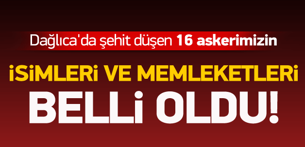 16 şehidimizin kimlikleri belli oldu