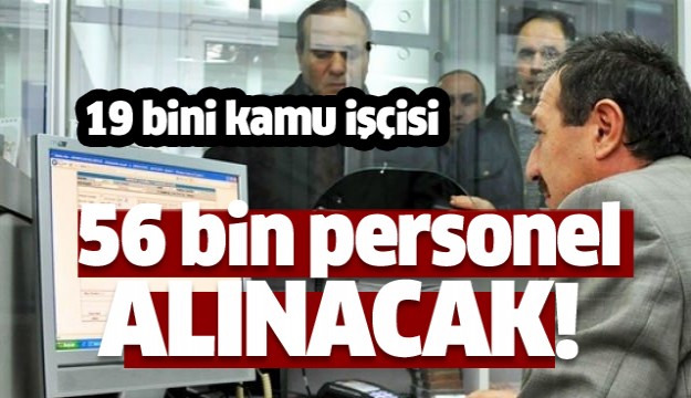 19 bini kamu işçisi 56 bin personel alınacak!