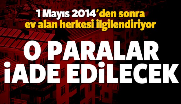 1 Mayıs 2014'den sonra ev alanlar dikkat!