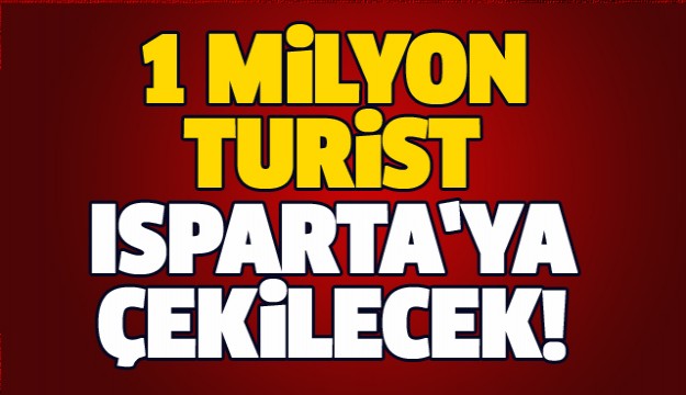 1 MİLYON TURİST ISPARTA'YA ÇEKİLECEK