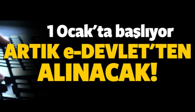 1 Ocakta başlıyor! "e-Devlet"ten alınacak