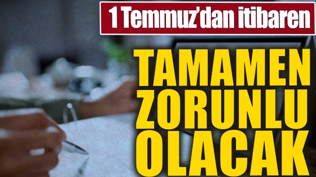 1 Temmuz'dan İtibaren Başlıyor: Tamamen Zorunlu Olacak