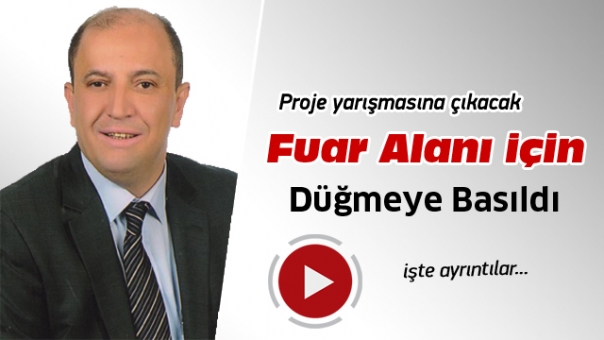FUAR ALANI İÇİN DÜĞMEYE BASILDI