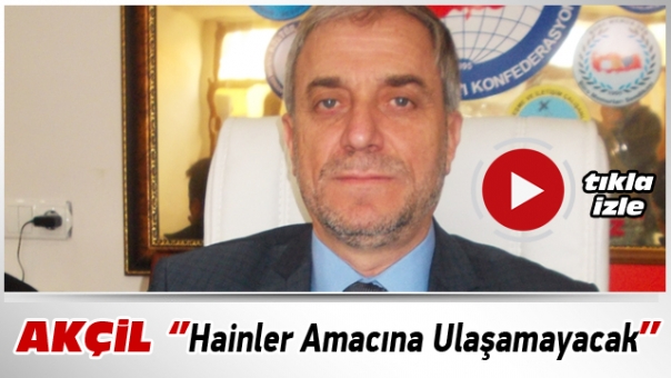 Akçil: Hainler amaçlarına ulaşamayacak