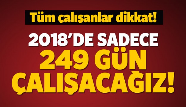 2018'de sadece 249 gün çalışılacak