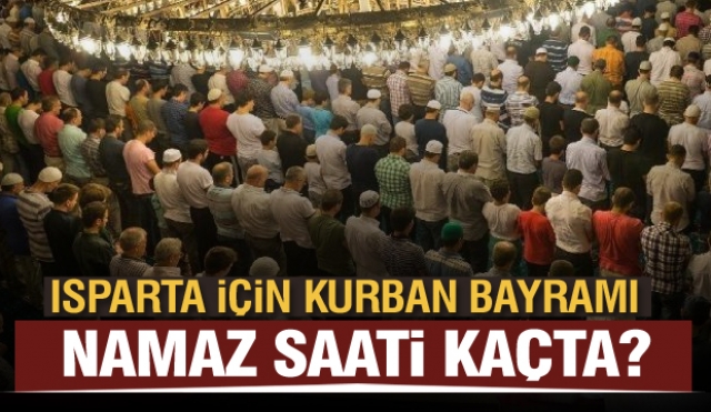 2021 ISPARTA KURBAN BAYRAMI NAMAZI VAKTİ SAAT KAÇTA?