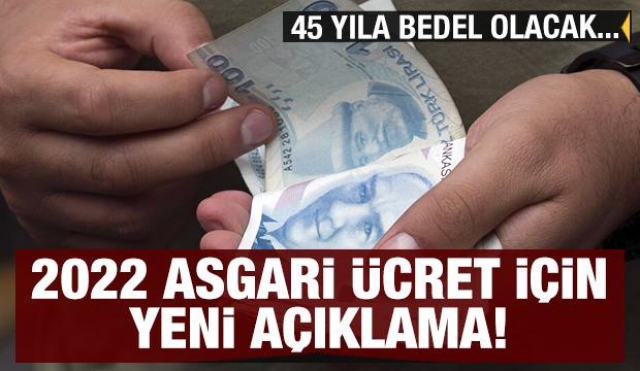  2022 asgari ücret için yeni açıklama: 45 yıla bedel olacak