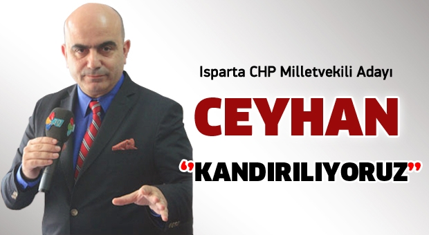 Isparta CHP Milletvekili Adayı CEYHAN ''KANDIRILIYORUZ''