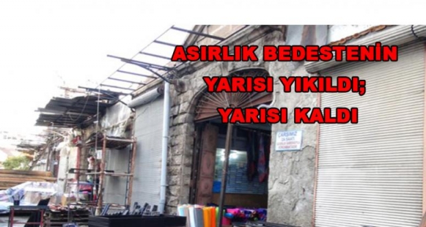 ASIRLIK BEDESTENİN YARISI YIKILDI; YARISI KALDI