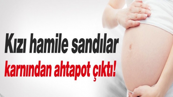 14 YAŞINDAKİ KIZI HAMİLE SANDILAR, AHTAPOT ÇIKTI...