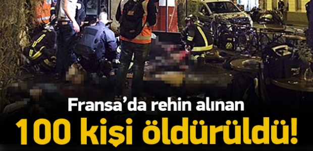 Paris'te rehin alınan 100 kişi öldürüldü