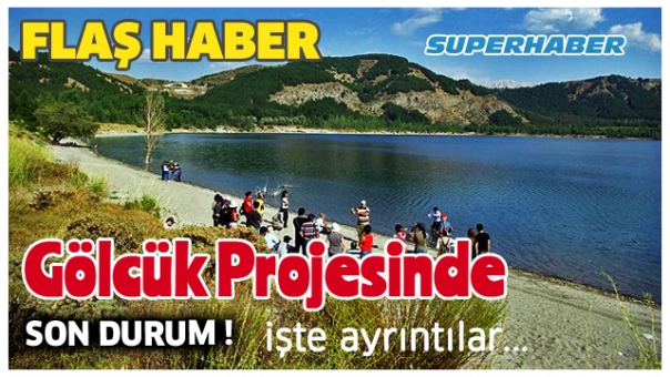 YENİ GÖLCÜK PROJESİNDE SON DURUM