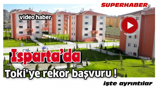 ISPARTA'DA TOKİ'YE REKOR BAŞVURU