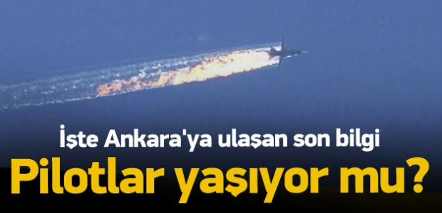 Pilotlar yaşıyor mu? İşte Ankara'ya ulaşan bilgi