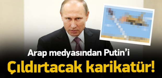 Arap medyasından Putin'i çıldırtacak karikatür