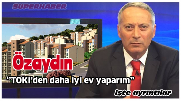 AYNI ŞARTLARDA TOKİ’DEN DAHA KALİTELİ EV YAPARIM