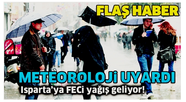 METEOROLOJİDEN ISPARTA'YA FECİ YAĞIŞ UYARISI