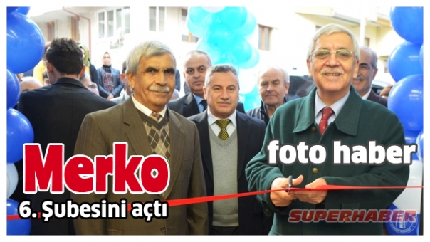 MERKO  6. ŞUBESİNİ AÇTI