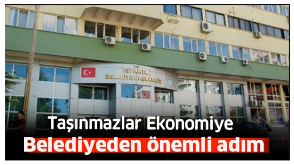 ISPARTA HABER : BELEDİYEDEN ÖNEMLİ ADIM TAŞINMAZLAR EKONOMİYE