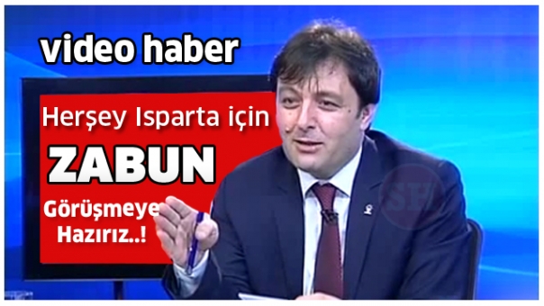 ZABUN ''GÖRÜŞMEYE HAZIRIZ'' HERŞEY ISPARTA İÇİN