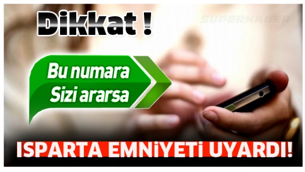 ISPARTA EMNİYETİ UYARDI DİKKAT !