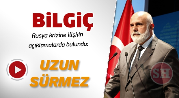 BİLGİÇ ''KRİZ UZUN SÜRMEZ''