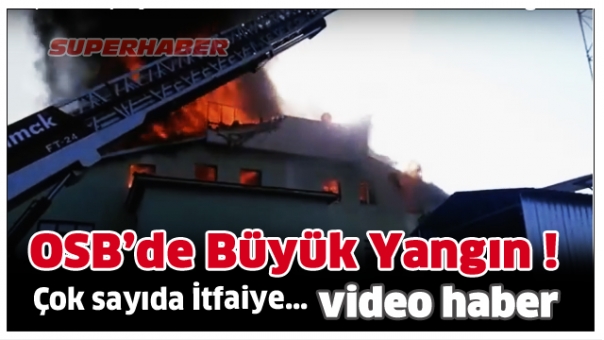 ISPARTA OSB'DE BÜYÜK YANGIN  ÇIKTI (VİDEO HABER)