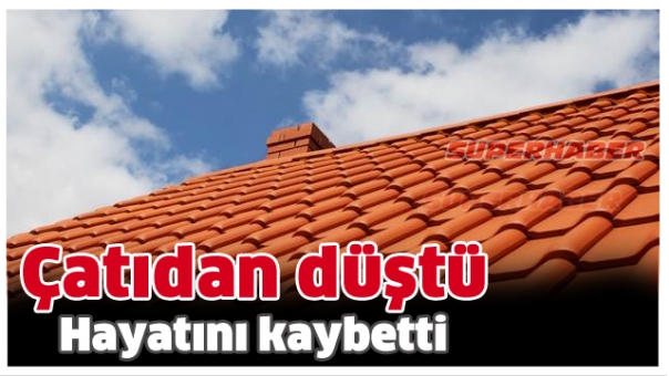 ISPARTA HABER : ÇATIDAN DÜŞTÜ