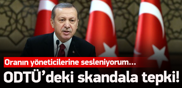 Erdoğan'dan ODTÜ'deki skandala tepki