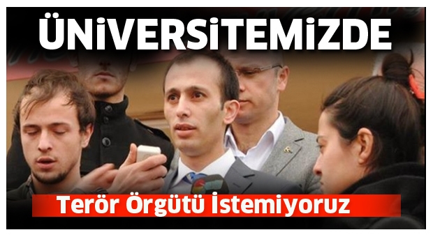 ‘Üniversitemizde terör ve terörist istemiyoruz’