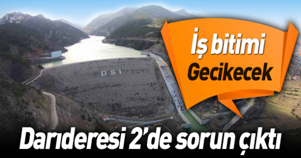 Darıderesi 2 Barajı Gecikecek !