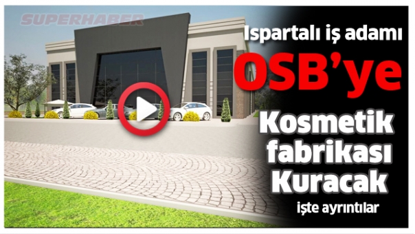 ISPARTA OSB'YE KOZMETİK FABRİKASI KURULACAK