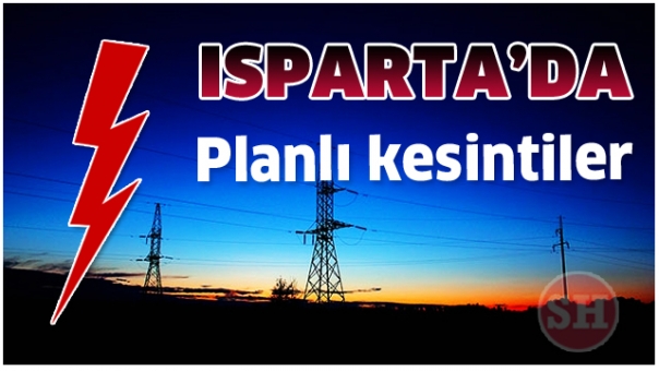 ISPARTA'DA PLANLI ELEKTRİK KESİNTİLERİ