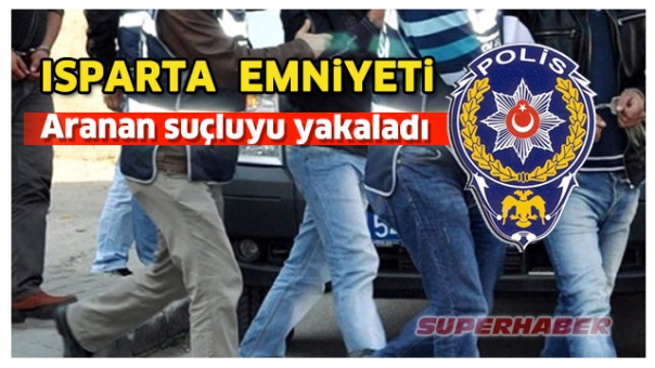 ISPARTA EMNİYETİ ARANAN SUÇLUYU YAKALADI
